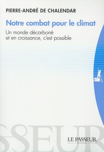 Couverture du livre « Notre combat pour le climat ; un monde décarboné et en croissance, c'est possible » de Pierre-Andre De Chalendar aux éditions Le Passeur