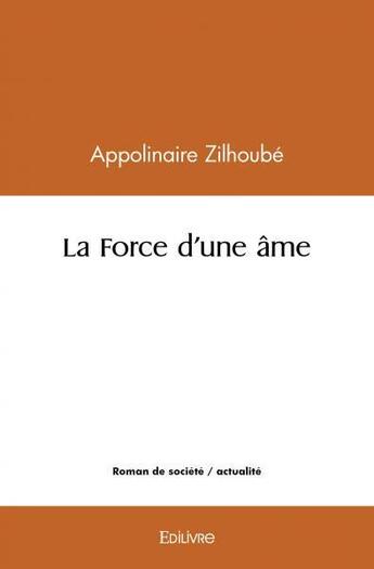 Couverture du livre « La force d'une ame » de Zilhoube Appolinaire aux éditions Edilivre