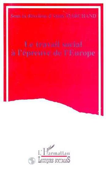 Couverture du livre « Le travail social a l'epreuve de l'europe » de Alain Marchand aux éditions L'harmattan