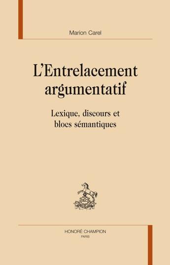 Couverture du livre « L'entrelacement argumentatif ; lexique, discours et blocs sémantiques » de Marion Carel aux éditions Honore Champion