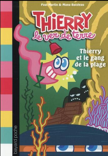 Couverture du livre « Thierry le ver de terre T.3 ; Thierry et le gang de la plage » de Paul Martin et Emmanuel Boisteau aux éditions Bayard Jeunesse