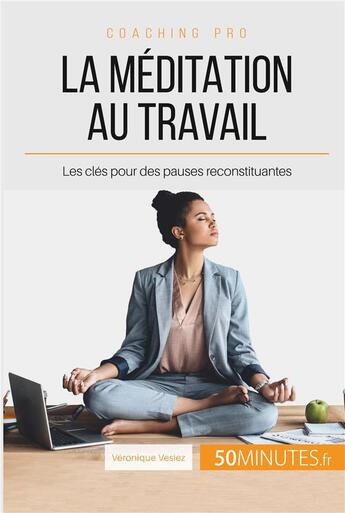 Couverture du livre « Comment pratiquer la méditation au travail ? les clés pour des pauses reconstituantes » de Veronique Vesiez aux éditions 50minutes.fr