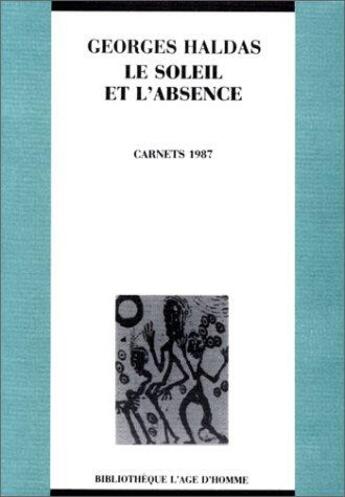 Couverture du livre « Soleil Et L'Absence » de Georges Haldas aux éditions L'age D'homme