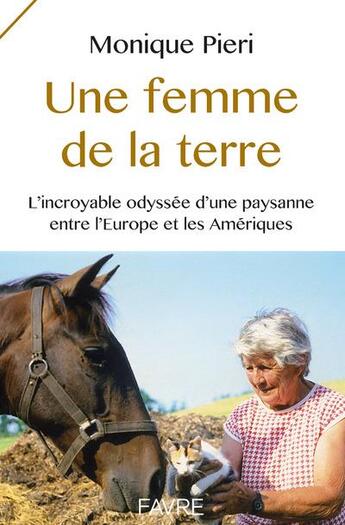 Couverture du livre « Une femme de la terre ; l'incroyable odyssée d'une paysanne entre l'Europe et les Amériques » de Monique Pieri aux éditions Favre