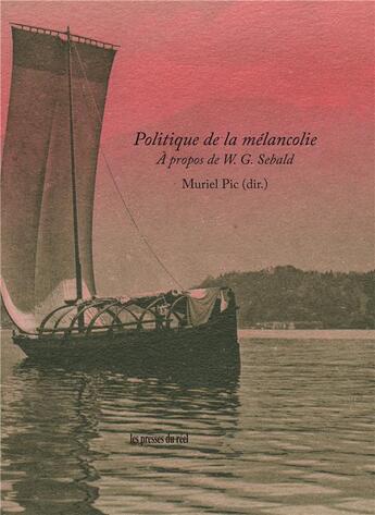 Couverture du livre « Politique de la mélancolie ; à propos de W. G. Sebald » de Muriel Pic aux éditions Les Presses Du Reel