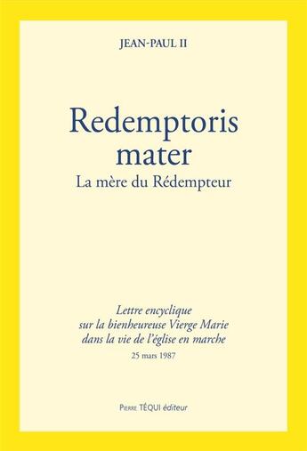 Couverture du livre « Redemptoris mater : la bienheureuse vierge Marie dans la vie de l'église en marche ; lettre encyclique » de Jean-Paul Ii aux éditions Tequi