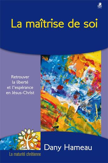 Couverture du livre « La maîtrise de soi ; retrouver la liberté et l'espérance en Jésus-Christ » de Dany Hameau aux éditions Farel