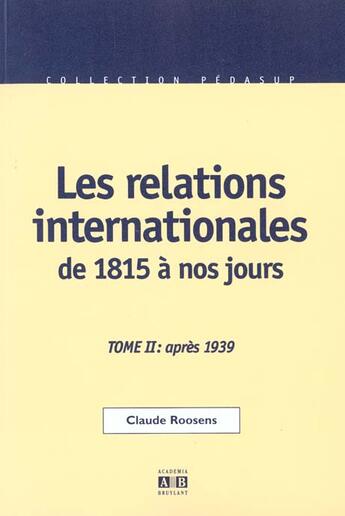 Couverture du livre « Les Relations Internationales De 1815 A Nos Jours T.2 ; Apres 1939 » de Claude Roosens aux éditions Academia