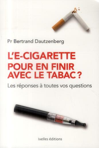 Couverture du livre « L'e-cigarette pour en finir avec le tabac ? les réponses à toutes vos questions » de Bertrand Dautzenberg aux éditions Ixelles