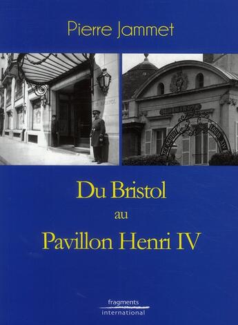 Couverture du livre « Du bristol au pavillon Henri IV / from bristol to pavillon Henri IV » de Pierre Jammet aux éditions Fragments International