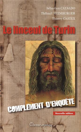 Couverture du livre « Le linceul de Turin ; complément d'enquête (2e édition) » de Thibault Heimburger et Thierry Castex et Sebastien Cataldo aux éditions Docteur Angelique