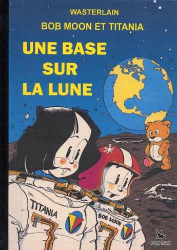 Couverture du livre « Les aventures de Bob Moon et Titania t.1 ; une base sur la lune » de Marc Wasterlain aux éditions Pan Pan