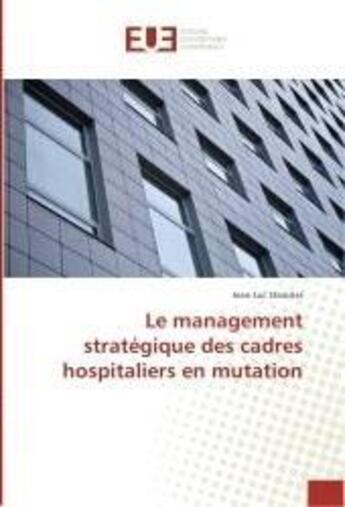 Couverture du livre « Le management strategique des cadres hospitaliers en mutation » de Jean-Luc Stanislas aux éditions Editions Universitaires Europeennes