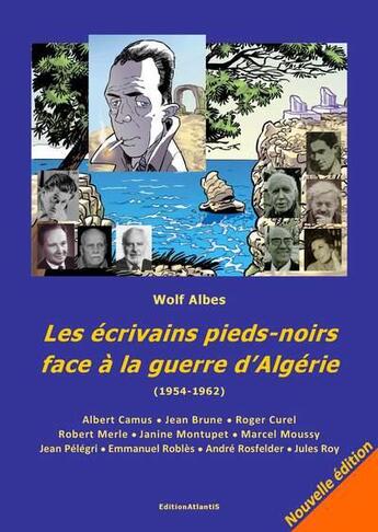 Couverture du livre « Les Ecrivains Pieds-Noirs Face A La Guerre D'Algerie (1954-1962). Albert Camus, Jean Brune, Roger Cu » de Wolf Albes aux éditions Editions Atlantis