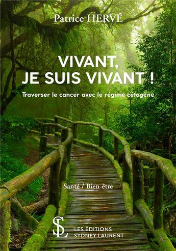 Couverture du livre « Vivant, je suis vivant ! traverser le cancer avec le regime cetogene » de Patrice Herve aux éditions Sydney Laurent