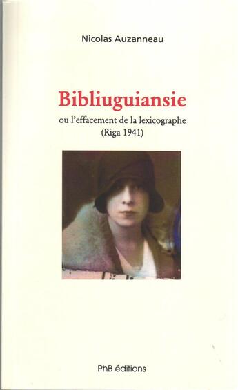 Couverture du livre « Bibliuguiansie ou l'effacement de la lexicographie (Riga 1941) » de Nicolas Auzanneau aux éditions Phb Editions