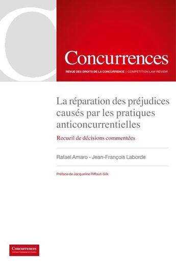 Couverture du livre « La réparation des préjudices causés par les pratiques anticoncurrentielles ; recueil de décisions commentées » de Rafael Amaro et Jean-Francois Laborde aux éditions Concurrences