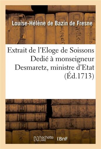 Couverture du livre « Extrait de l'eloge de soissons dedie a monseigneur desmaretz, ministre d'etat, & controleur » de Bazin De Fresne aux éditions Hachette Bnf