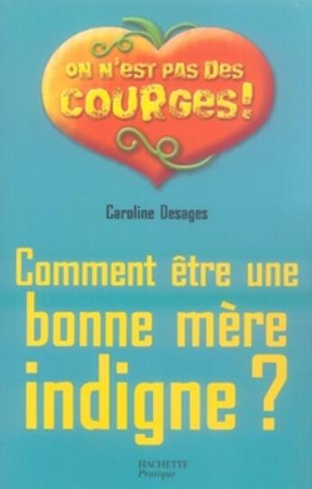 Couverture du livre « Comment être une bonne mère indigne » de Caroline Desages aux éditions Hachette Pratique