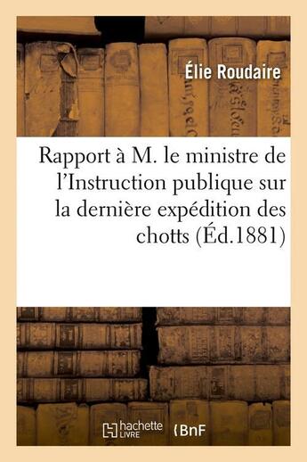 Couverture du livre « Rapport a m. le ministre de l'instruction publique sur la derniere expedition des chotts (ed.1881) » de Roudaire Elie aux éditions Hachette Bnf