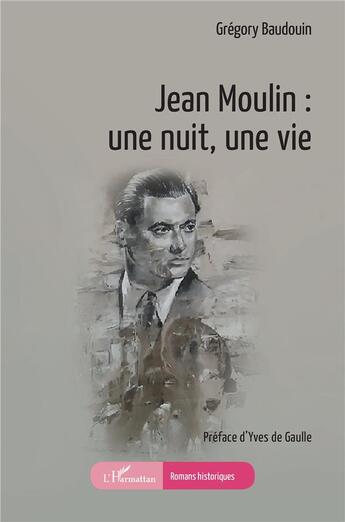 Couverture du livre « Jean Moulin : une nuit, une vie » de Gregory Baudouin aux éditions L'harmattan