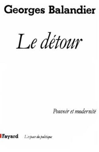 Couverture du livre « Le détour ; pouvoir et modernité » de Georges Balandier aux éditions Fayard