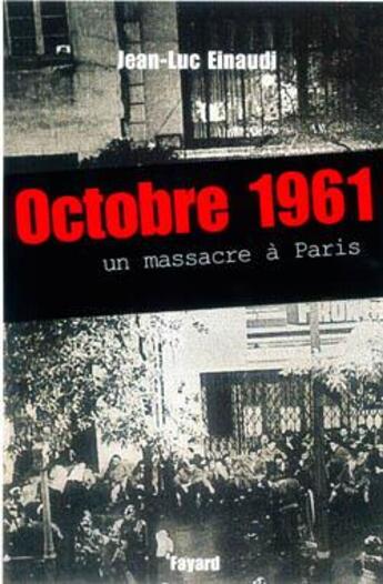 Couverture du livre « Octobre 1961 - un massacre a paris » de Jean-Luc Einaudi aux éditions Fayard