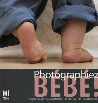 Couverture du livre « Photographiez bébé ! pour des portraits réussis d'enfants et de nouveaux-nés » de David Jonathan Nightingale aux éditions Micro Application