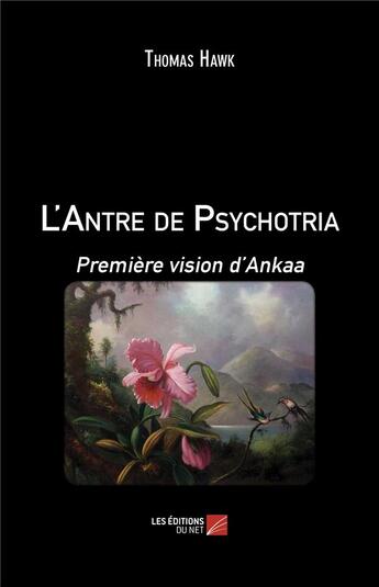 Couverture du livre « L'antre de Psychotria ; première vision d'Ankaa » de Thomas Hawk aux éditions Editions Du Net