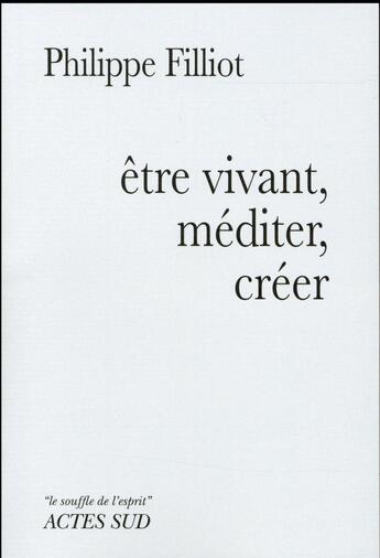 Couverture du livre « Être vivant, méditer, créer » de Philippe Filliot aux éditions Actes Sud