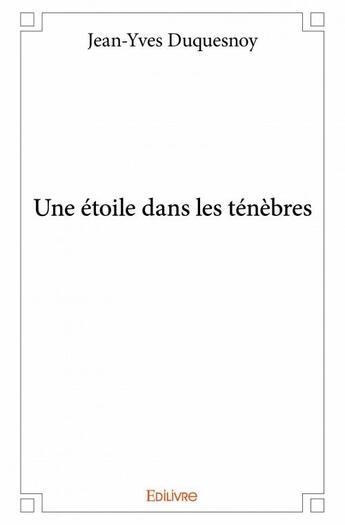 Couverture du livre « Une étoile dans les ténèbres » de Jean-Yves Duquesnoy aux éditions Edilivre