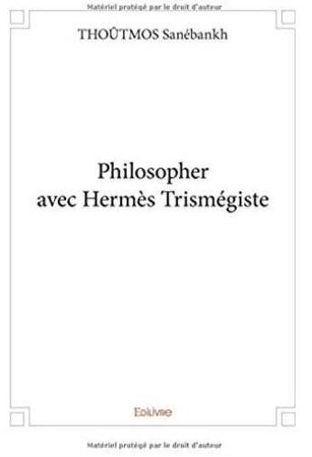 Couverture du livre « Philosopher avec Hermès Trismégiste » de Sanebankh Thoutmos aux éditions Edilivre