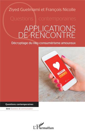 Couverture du livre « Applications de rencontre : décryptage du néo-consumérisme amoureux » de Ziyed Guelmami et Francois Nicolle aux éditions L'harmattan