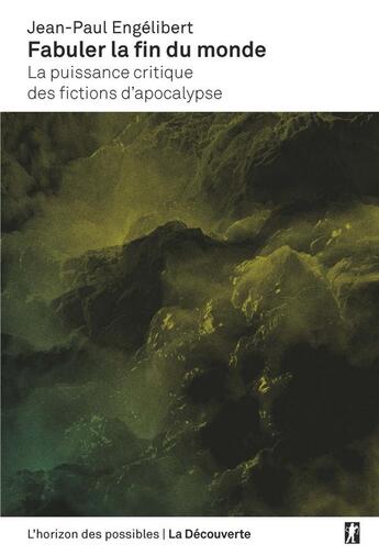 Couverture du livre « Fabuler la fin du monde ; la puissance critique des fictions d'apocalypse » de Jean-Paul Engélibert aux éditions La Decouverte