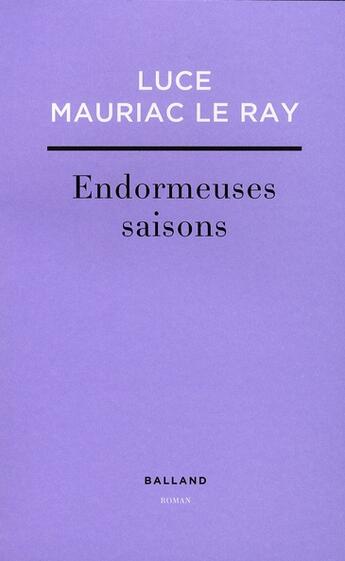 Couverture du livre « Endormeuses saisons » de Mauriac/Le Ray aux éditions Balland