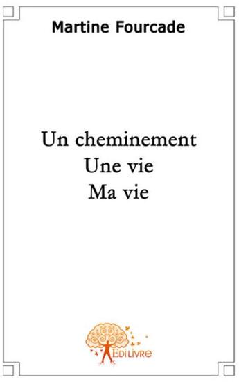 Couverture du livre « Un cheminement, une vie, ma vie » de Martine Fourcade aux éditions Edilivre