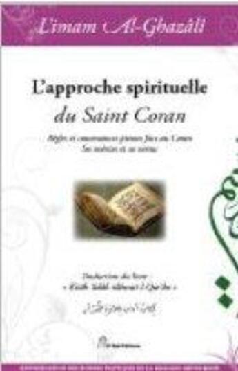 Couverture du livre « L'approche spirituelle du Saint Coran ; règles et convenances pieuses face au Coran ; ses mérites et ses vertus » de Abu Hamid Al-Ghazali aux éditions El Bab