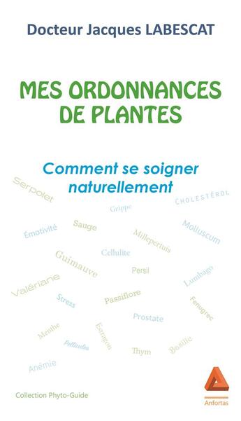 Couverture du livre « Mes ordonnances de plantes ; comment se soigner naturellement » de Jacques Labescat aux éditions Anfortas