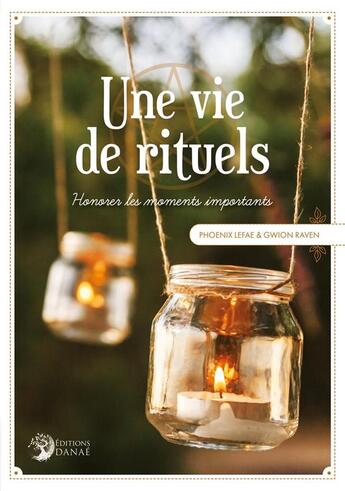 Couverture du livre « Une vie de rituels : honorer les moments importants » de Gwion Raven et Phoenix Lefae aux éditions Danae