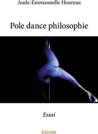 Couverture du livre « Pole dance philosophie - essai » de Hoareau A-E. aux éditions Edilivre