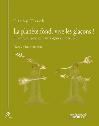 Couverture du livre « La planète fond, vive les glaçons ! et autres digressions anxiogènes et dérisoires... » de Cathy Turek aux éditions Triartis