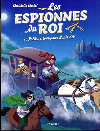 Couverture du livre « Les espionnes du roi Tome 5 : prêtes à tout pour Louis XIV » de Christelle Chatel aux éditions Rageot