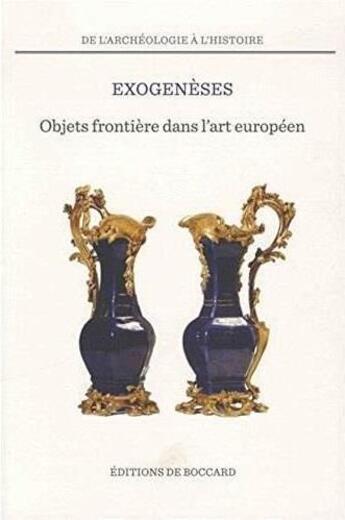 Couverture du livre « Exogenèses ; objets frontière dans l'art européen » de Sabine Du Crest aux éditions De Boccard