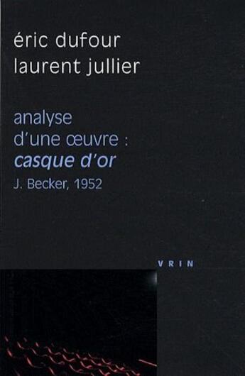 Couverture du livre « Analyse d'une oeuvre ; casque d'or ; J.Becker, 1952 » de Eric Dufour et Laurent Jullier aux éditions Vrin