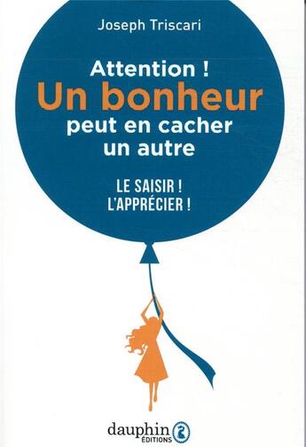 Couverture du livre « Attention ! un bonheur peut en cacher un autre ; apprenez à les saisir et à les apprécier » de Triscari Joseph aux éditions Dauphin