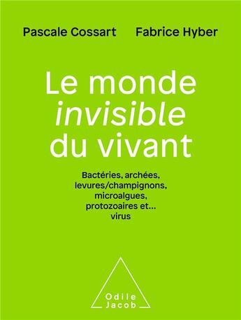 Couverture du livre « Le monde invisible du vivant : bactéries, archées, levures/champignons, algues, protozoaires et... virus » de Pascale Cossart et Fabrice Hyber aux éditions Odile Jacob