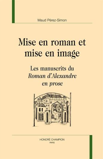 Couverture du livre « Mise en roman et mise en image : les manuscrits du Roman d'Alexandre en prose » de Maud Perez-Simon aux éditions Honore Champion