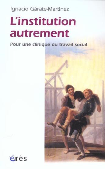 Couverture du livre « L'institution autrement : pour une clinique du travail social » de Ignacio Garate-Martinez aux éditions Eres