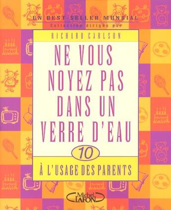 Couverture du livre « Ne vous noyez pas dans un verre d'eau - tome 10 al'usage des parents - vol10 » de Richard Carlson aux éditions Michel Lafon