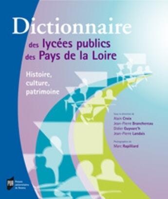 Couverture du livre « Dictionnaire des lycées des pays de la Loire ; histoire, culture, patrimoine » de Alain Croix et Didier Guyvarc'H et Landais et Branchereau aux éditions Pu De Rennes